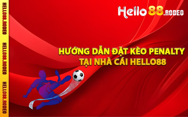 Kèo Penalty - Thông Tin Thiết Yếu Cho Người Mới Bắt Đầu 3 Hướng dẫn đặt kèo Penalty tại nhà cái Hello88
