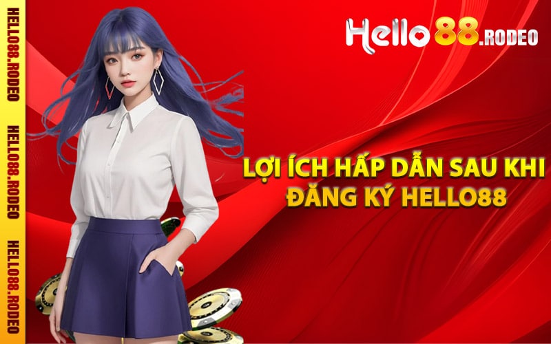 Đăng Ký Hello88 - Hướng Dẫn Các Thao Tác Đúng Chuẩn 4 Lợi ích hấp dẫn sau khi đăng ký Hello88